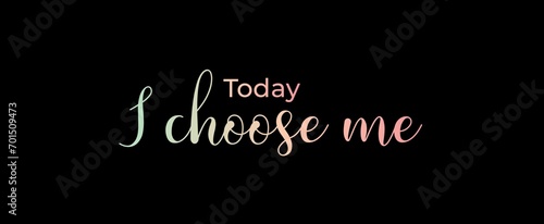 Today I choose me. Brush calligraphy banner. Illustration quote for banner, card or t-shirt print design. Message inspiration. Quote about mental health. 