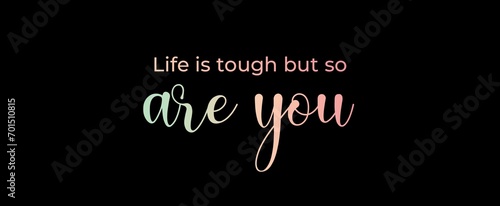 Life is tough but so are you. Brush calligraphy banner. Illustration quote for banner, card or t-shirt print design. Message inspiration. Quote about mental health. 