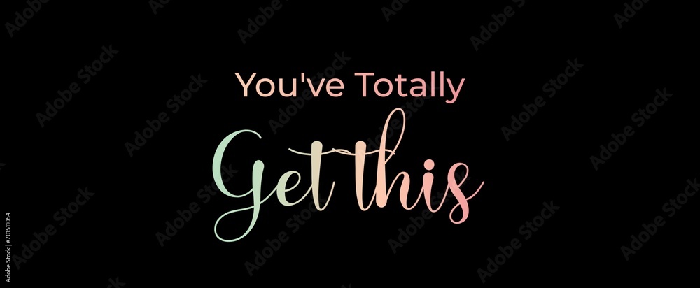You've totally get this. Brush calligraphy banner. Illustration quote for banner, card or t-shirt print design. Message inspiration. Quote about mental health. 