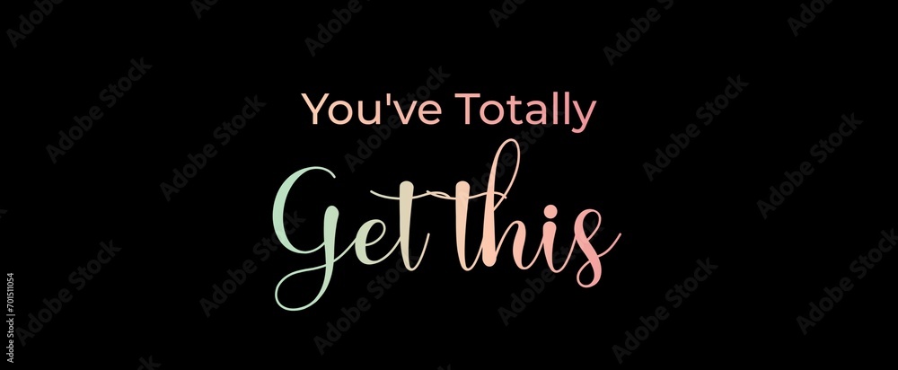 You've totally get this. Brush calligraphy banner. Illustration quote for banner, card or t-shirt print design. Message inspiration. Quote about mental health. You've totally get this. Brush calligraphy banner. Illustration quote for banner, card or t-shirt print design. Message inspiration. Quote about mental health.