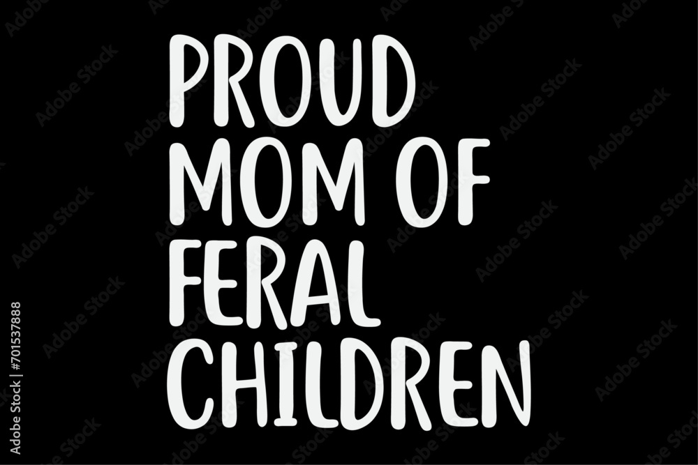 Proud Mom of Feral Children Funny Mother T-Shirt Design
