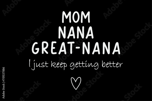 Mom nana great-nana i just keep getting better funny t-shirt Design
