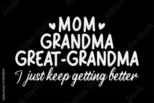 Mom Grandma Great Grandma I Just Keep Getting Better Mother T-Shirt Design