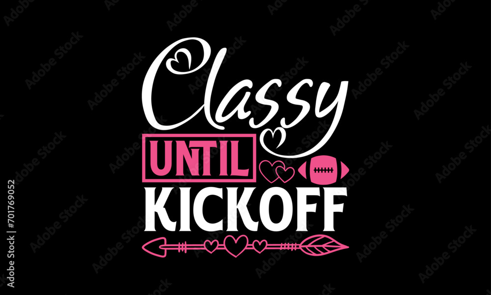 Classy Until Kickoff - Valentines Day T - Shirt Design, Hand Drawn Lettering Phrase, Cutting And Silhouette, For The Design Of Postcards, Cutting Cricut And Silhouette, EPS 10.