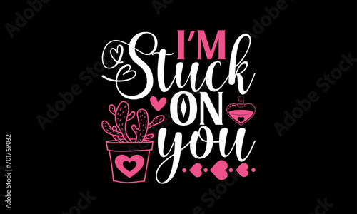I   m Stuck On You - Valentines Day T-Shirt Design  Hand Drawn Lettering And Calligraphy  Used For Prints On Bags  Poster  Banner  Flyer And Mug  Pillows.