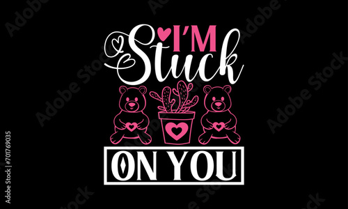 I   m Stuck On You - Valentines Day T-Shirt Design  Hand Lettering Illustration For Your Design   Cut Files For Poster  Banner  Prints On Bags  Digital Download.