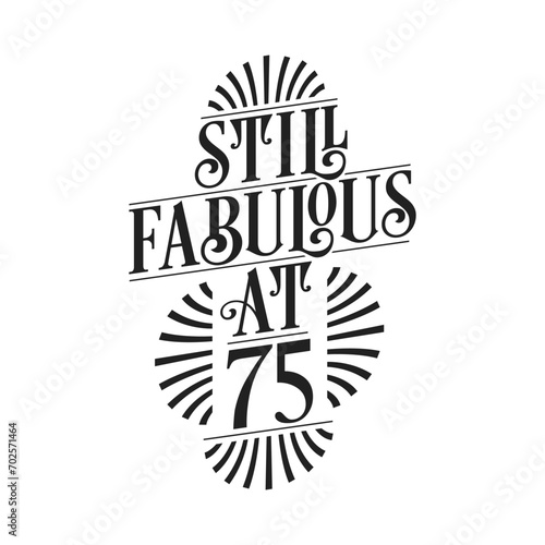 Still Fabulous at 75. 75th Birthday Tshirt Design. 75 years Birthday Celebration Typography Design.
