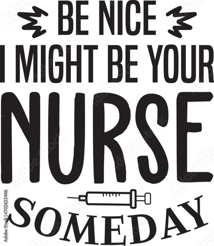 Be Nice I Might Be Your Nurse Someday