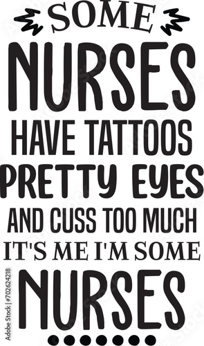 Some Nurses Have Tattoos Pretty eyes and cuss too much it's me i'm some nurses
