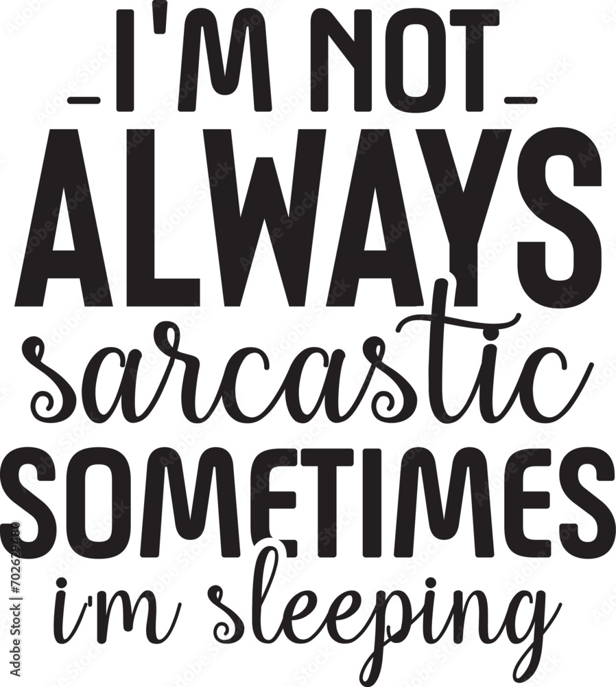 I'm not always sarcastic sometimes i'm sleeping