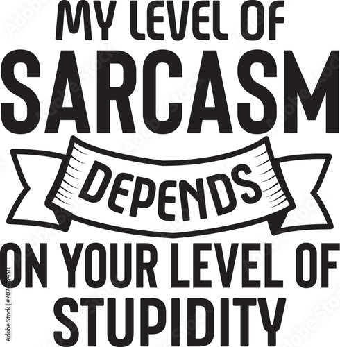 My level of sarcasm depends on your level of stupidity 