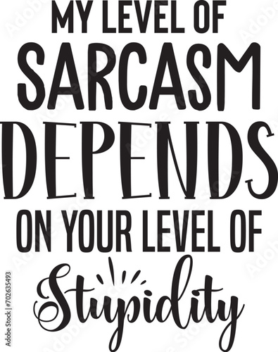 My Level of Sarcasm Depends on Your Level of stupidity
