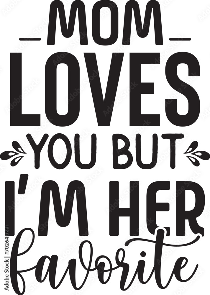mom loves you but i m her favorite mom loves you but i m her favorite