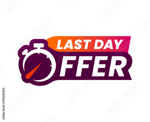 Last day offer or countdown sale icon and hurry up banner, vector promotion badge. Last day promo offer sign with time clock or countdown timer for limited discount promotion or special promo deal