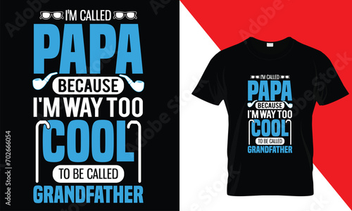 I am called papa because i am way to cool to be called grandfather 