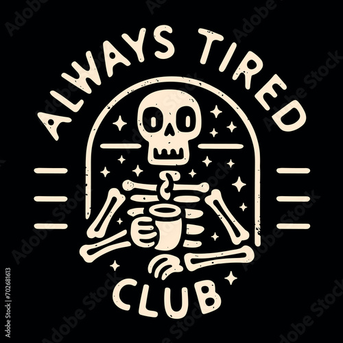 Always tired club squad logo cute retro gothic vintage bed rotting aesthetic funny badge. Skeleton drinking coffee illustration sleepy girl exhausted caffeine lovers quotes for shirt design print.