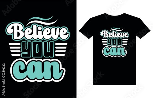 Believe you can modern quote t shirt design.Typography T-shirt Design.modern typography inspirational lettering quotes t-shirt design.