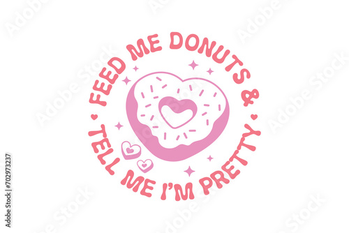 Feed me Donuts & tell me I'm pretty Self-love Valentines Day typography T shirt design