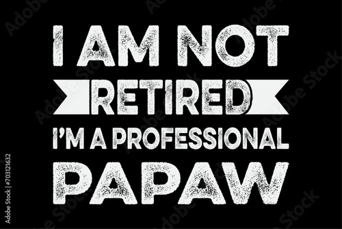 I Am Not Retired I Am A Professional Papaw Shirt Fathers Day T-Shirt Design
