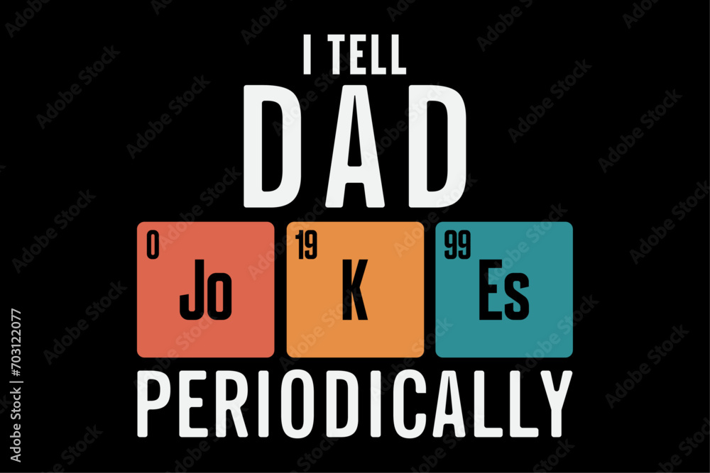 I Tell Dad Jokes Periodically Funny Fathers Day Chemical Pun T-Shirt Design I Tell Dad Jokes Periodically Funny Fathers Day Chemical Pun T-Shirt Design