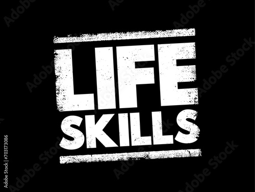 Life skills - abilities for adaptive and positive behaviour that enable humans to deal effectively with the challenges of life, text concept stamp
