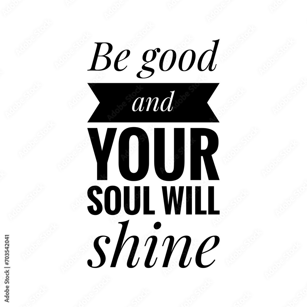 ''Be good and your soul will shine'' Motivational Quote Illustration ''Be good and your soul will shine'' Motivational Quote Illustration