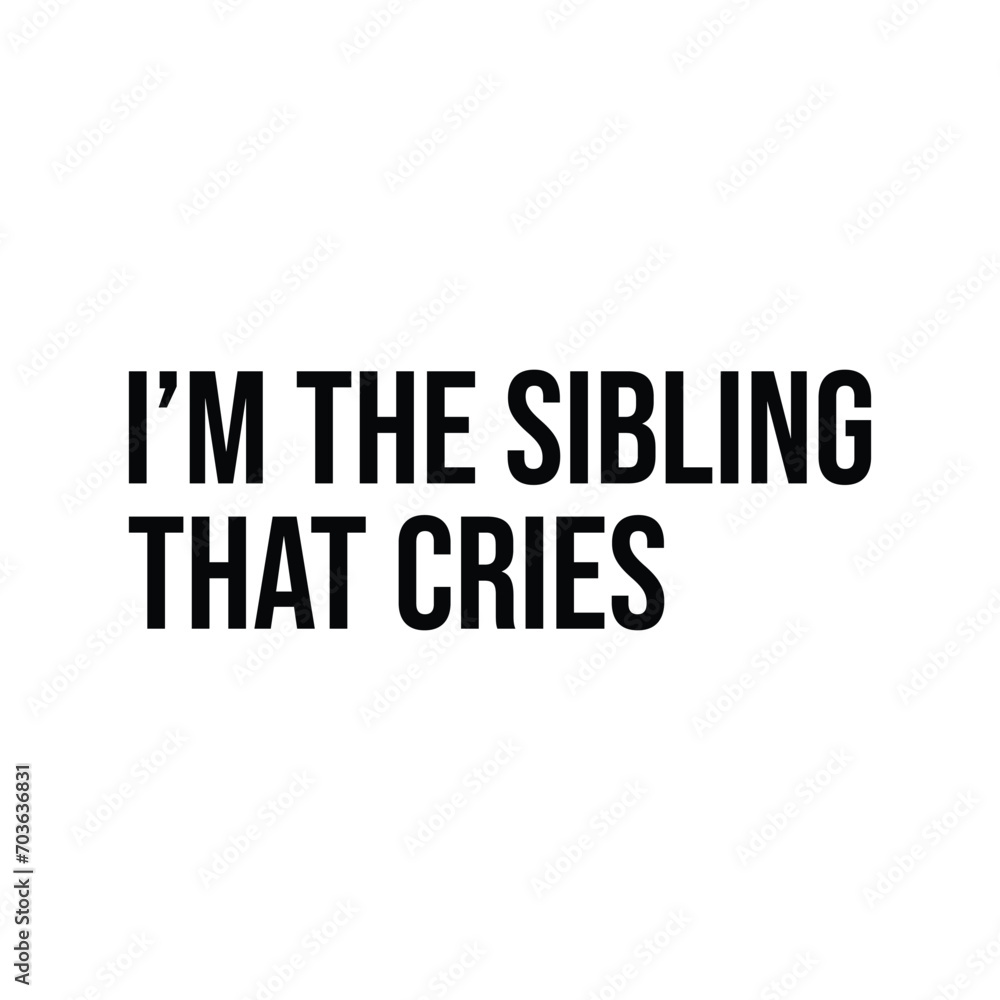 I'm the sibling that cries