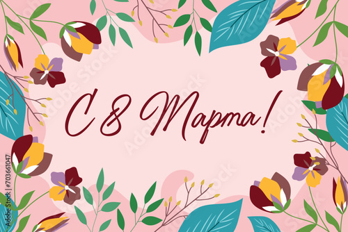 Happy March 8, bright card with flowers in Russian. Template for postcard, banner. Translation of Russian inscriptions: March 8.