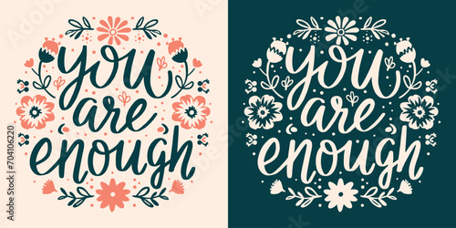 You are enough lettering. Mental health cute floral round badge. Self love reminder flowers girly boho illustration. Body positive quotes to calm anxiety for women t-shirt design and print vector.