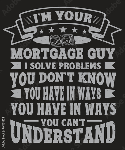 I Am Your Mortgage Guy I Solve Problems Banker T-Shirt Design
