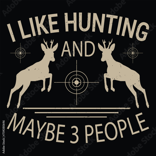 I LIKE HUNTING AND MAYBE 3 PEOPLE 