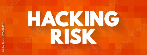 Hacking Risk - act of gaining unauthorized access to data in a system or computer, text concept background