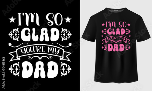 Fathers day t-shirt design, I'm so glad you're my dad t-shirt design. Family t-shirt design. Typography t-shirt design.