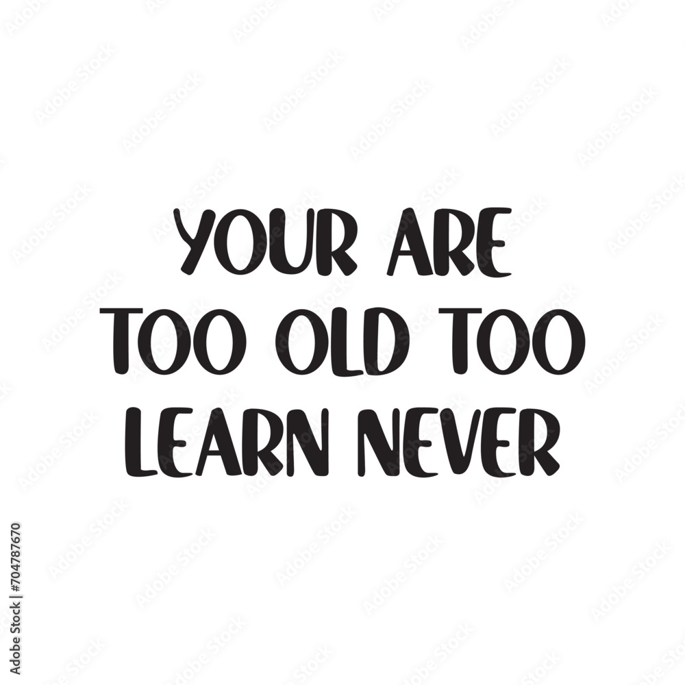 Your Are Too Old Too Learn Never Lettering Quotes. Vector Illustration