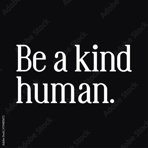 Be a kind human, Inspirational Typography Design For T-shirt And Other Merchandise