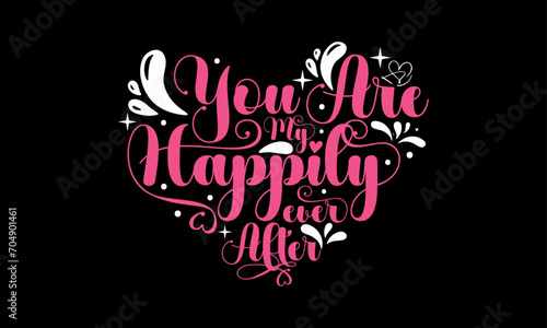 You Are My Happily Ever After - Valentines Day T shirt Design, Hand lettering illustration for your design, illustration Modern, simple, lettering For stickers, mugs, etc.