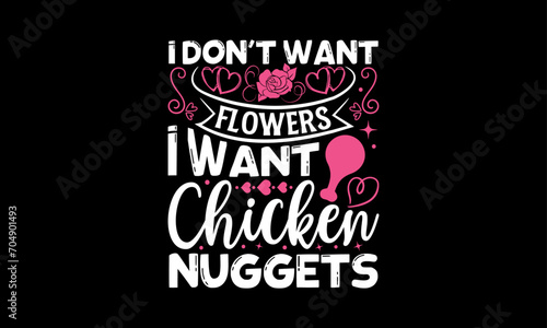 I Don’t Want Flowers I Want Chicken Nuggets - Valentines Day T shirt Design, Hand lettering illustration for your design, illustration Modern, simple, lettering For stickers, mugs, etc.