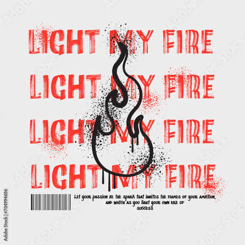 Slogan typography design with a graffiti illustrations in grunge style, for streetwear and urban style t-shirts design, hoodies, prints, posters, gifts.Light my fire.Vector illustration