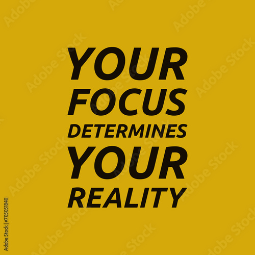 YOUR FOCUS DETERMINES YOUR REALITY -MOTIVATIONAL QUOTES.