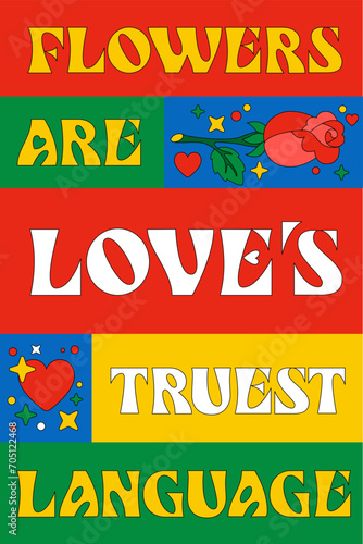 Flowers are loves truest language, St. Valentine themed typography with love and heart, flowers-themed illustrations. Bold, modern lettering card design with vibrant colors, perfect for festive use.