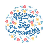 Lettering Never stop dreaming in a circle with small delicate flowers. Illustration, print, vector