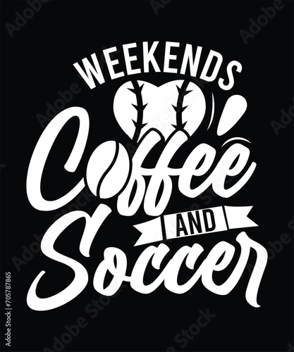 WEEKENDS COFFEE AND SOCCER TSHIRT DESIGN