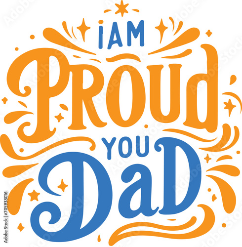 Father's day Typography Design-i am proud of you dad T-Shirt Design