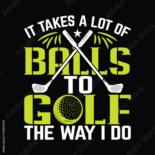 It takes a lot of balls to golf the way i do , best funny golf sports t shirt design, authentic and unique illustration vector graphic template