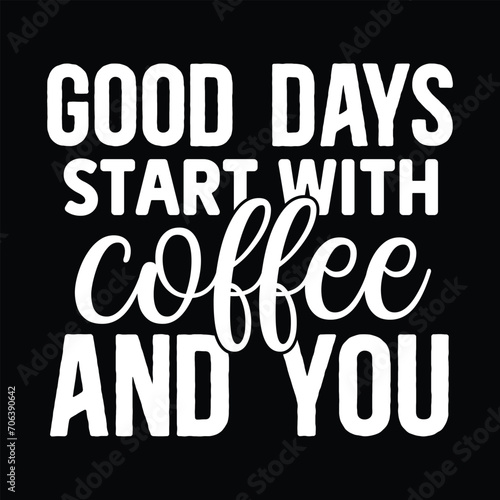 Good Days Start with Coffee and You  Awesome T-Shirt design vector file.