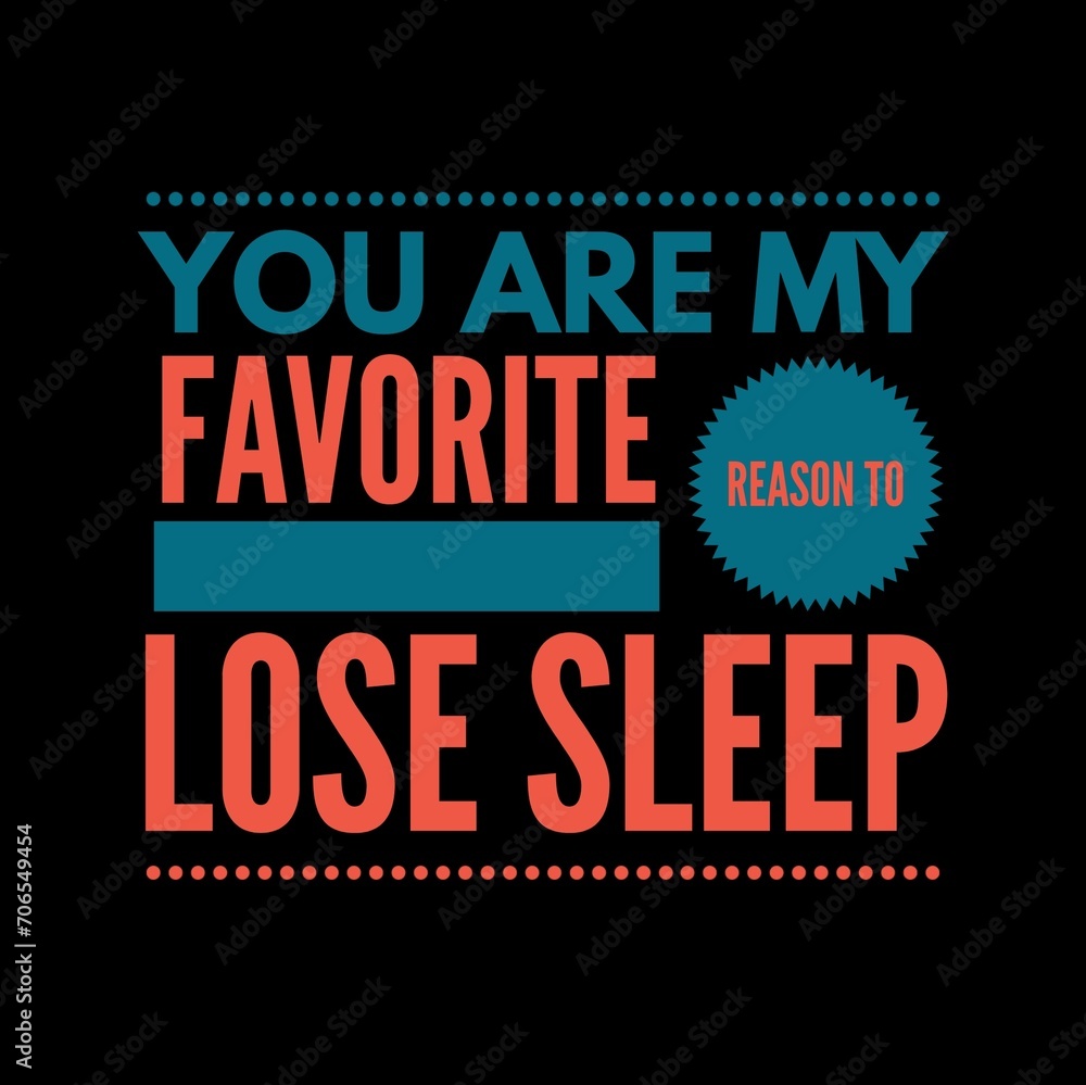 Obraz premium You are my favorite reason to lose sleep—Valentine's Day quotes. Best Valentine's Day quotes for t-shirt design for gifts.