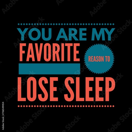 You are my favorite reason to lose sleep   Valentine s Day quotes. Best Valentine s Day quotes for t-shirt design for gifts.