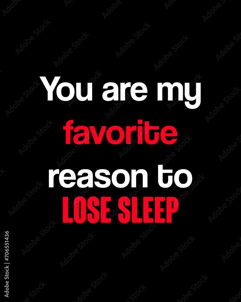 You are my favorite reason to lose sleep—Valentine's Day quotes. Best Valentine's Day quotes for t-shirt design for gifts. You are my favorite reason to lose sleep—Valentine's Day quotes. Best Valentine's Day quotes for t-shirt design for gifts.