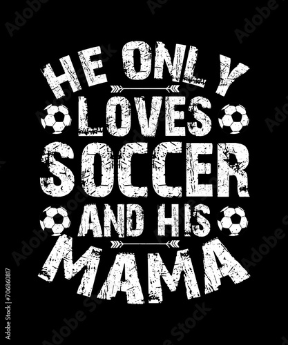 He Only Loves Soccer And His Mama Soccer T-shirt design  Football T-shirt