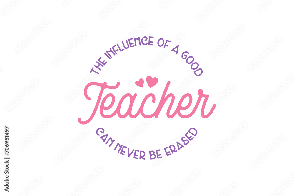 Teacher typography quote t-shirt design, The Influence Of A Good Teacher Can Never Be Erased
